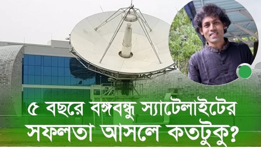 ৫ বছরে কতটা এগুলো ‘বঙ্গবন্ধু স্যাটেলাইট’?