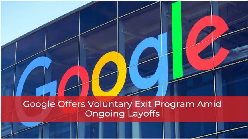 ছাঁটাইয়ের আগে স্বেচ্ছা পদত্যাগের সুযোগ দিচ্ছে গুগল