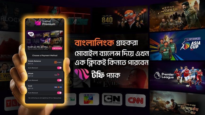 মোবাইল ব্যালেন্স দিয়ে সাবস্ক্রিপশন কিনতে পারবেন টফি ব্যবহারকারীরা