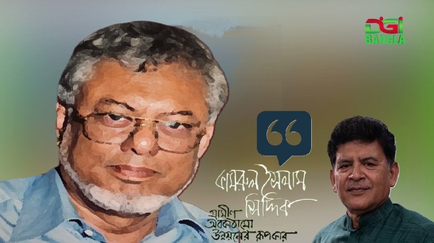 প্রকৌশলী কামরুল ইসলাম সিদ্দিক এখন দ্বিগুণ প্রাসঙ্গিকঃ হোসেন জিল্লুর রহমান