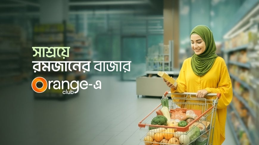 রমজানে অরেঞ্জ ক্লাবের সদস্যদের জন্য গ্রোসারি পণ্যে বিশেষ ছাড়
