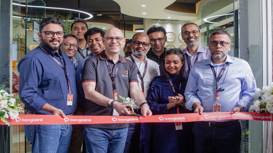 নতুন এক্সপেরিয়েন্স সেন্টার চালু বাংলালিংকের