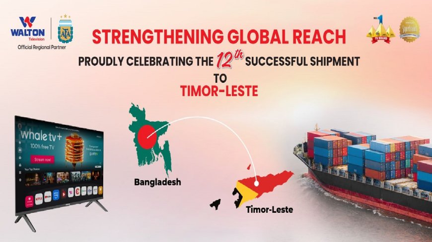 পূর্ব-তিমুরে যাচ্ছে ওয়ালটন টিভির ১২তম চালান